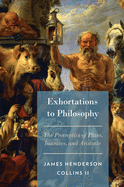 Exhortations to Philosophy: The Protreptics of Plato, Isocrates, and Aristotle