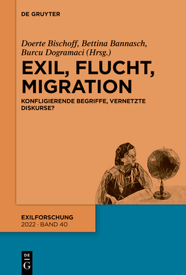 Exil, Flucht, Migration: Konfligierende Begriffe, Vernetzte Diskurse? - Bannasch, Bettina (Editor), and Bischoff, Doerte (Editor), and Dogramaci, Burcu (Editor)