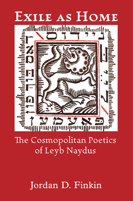 Exile as Home: The Cosmopolitan Poetics of Leyb Naydus - Finkin, Jordan D.
