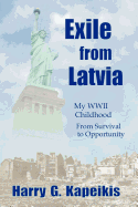 Exile from Latvia: My WWII Childhood - From Survival to Opportunity