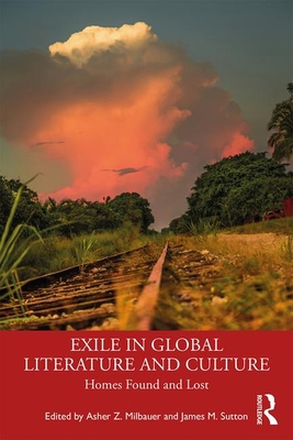 Exile in Global Literature and Culture: Homes Found and Lost - Milbauer, Asher Z (Editor), and Sutton, James (Editor)