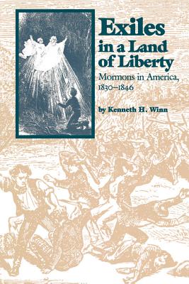 Exiles in a Land of Liberty: Mormons in America, 1830-1846 - Winn, Kenneth H