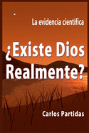 ?existe Dios Relamente?: La Evidencia Cient?fica