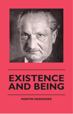Existence And Being - Heidegger, Martin