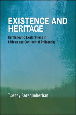 Existence and Heritage: Hermeneutic Explorations in African and Continental Philosophy - Serequeberhan, Tsenay