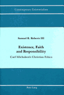 Existence, Faith and Responsibility: Carl Michalson's Christian Ethics - Slaatte, Howard A (Editor), and Samuel Richard Roberts III