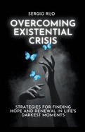 Existential Crisis: Strategies for Finding Hope and Renewal in Life's Darkest Moments