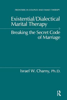 Existential/Dialectical Marital Therapy: Breaking The Secret Code Of Marriage - Charny, Israel W.