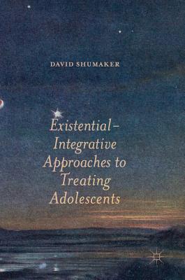 Existential-Integrative Approaches to Treating Adolescents - Shumaker, David