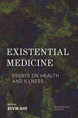 Existential Medicine: Essays on Health and Illness - Aho, Kevin (Editor)