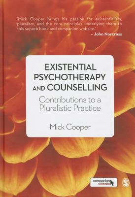 Existential Psychotherapy and Counselling: Contributions to a Pluralistic Practice - Cooper, Mick