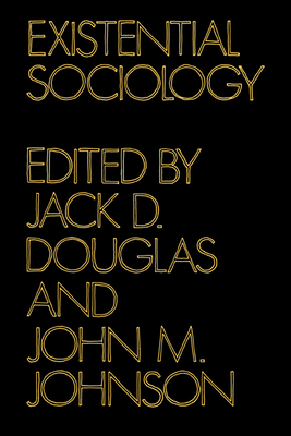 Existential Sociology - Douglas, Jack D (Editor), and Johnson, John M (Editor)