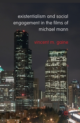 Existentialism and Social Engagement in the Films of Michael Mann - Gaine, Vincent M