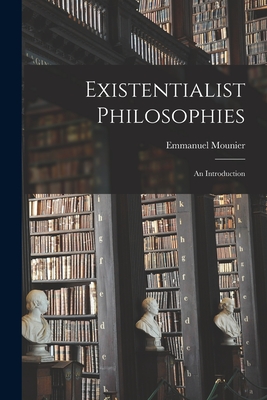 Existentialist Philosophies: an Introduction - Mounier, Emmanuel 1905-1950