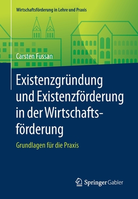 Existenzgr?ndung Und Existenzfrderung in Der Wirtschaftsfrderung: Grundlagen F?r Die Praxis - Fussan, Carsten