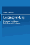 Existenzgrundung: Planung Und Durchfuhrung. Ein Leitfaden Mit Fallbeispielen - Kautz, Wolf-Eckhard