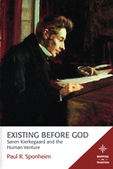 Existing Before God: Sren Kierkegaard and the Human Venture