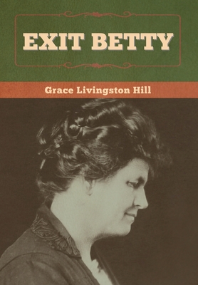Exit Betty - Hill, Grace Livingston