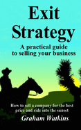 Exit Strategy: A Practical Guide to Selling Your Business - How to Sell a Company for the Best Price and Ride Into the Sunset