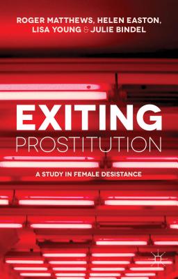 Exiting Prostitution: A Study in Female Desistance - Matthews, R, and Easton, Helen, and Young, Lisa
