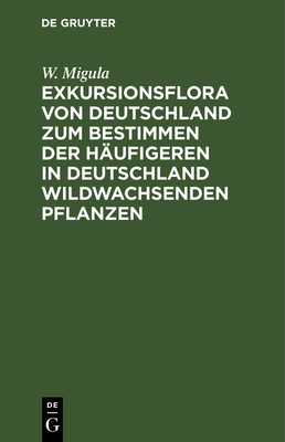 Exkursionsflora Von Deutschland Zum Bestimmen Der H?ufigeren in Deutschland Wildwachsenden Pflanzen - Migula, Walter