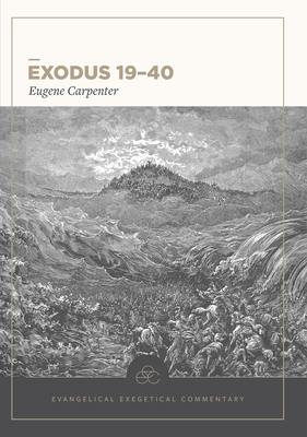 Exodus 19-40: Evangelical Exegetical Commentary - Carpenter, Eugene, Dr., and House, H Wayne (Editor), and Barrick, William D