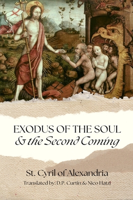 Exodus of the Soul & the Second Coming - St Cyril of Alexandria, and Curtin, D P (Translated by), and Hatzi, Nico (Translated by)