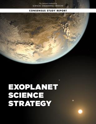 Exoplanet Science Strategy - National Academies of Sciences, Engineering, and Medicine, and Division on Engineering and Physical Sciences, and Board on...