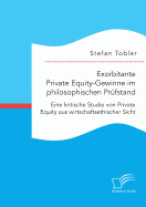 Exorbitante Private Equity-Gewinne Im Philosophischen Prufstand: Eine Kritische Studie Von Private Equity Aus Wirtschaftsethischer Sicht