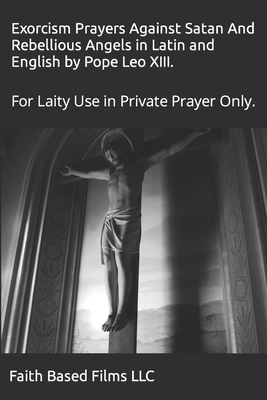 Exorcism Prayers Against Satan And Rebellious Angels in Latin and English by Pope Leo XIII.: For Laity Use in Private Prayer Only. - Stephenson, Kevin G