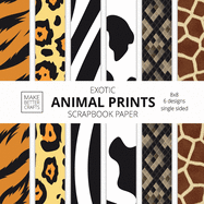 Exotic Animal Prints Scrapbook Paper: 8x8 Animal Skin Patterns Designer Paper for Decorative Art, DIY Projects, Homemade Crafts, Cool Art Ideas
