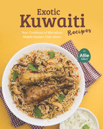Exotic Kuwaiti Recipes: Your Cookbook of Marvelous Middle-Eastern Dish Ideas!