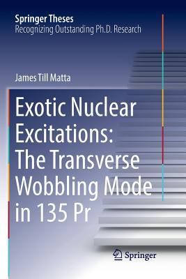 Exotic Nuclear Excitations: The Transverse Wobbling Mode in 135 PR - Matta, James Till