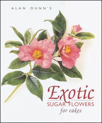 Exotic Sugar Flowers for Cakes - Dunn, Alan