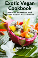 Exotic Vegan Cookbook: Plant-Based Recipes from South America, India and Many Countries