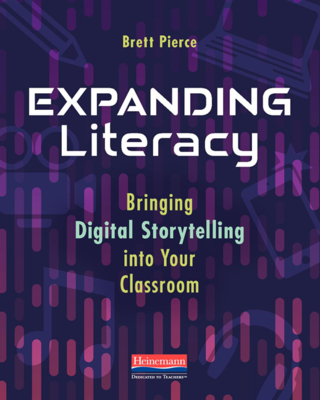 Expanding Literacy: Bringing Digital Storytelling Into Your Classroom - Pierce, Brett