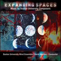 Expanding Spaces: Music by Boston University Composers - Boston University Wind Ensemble; David J. Martins (conductor)