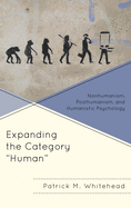 Expanding the Category "Human": Nonhumanism, Posthumanism, and Humanistic Psychology