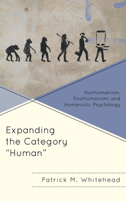 Expanding the Category "Human": Nonhumanism, Posthumanism, and Humanistic Psychology - Whitehead, Patrick M.