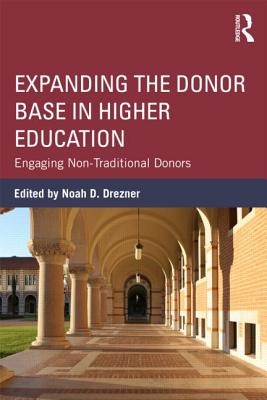 Expanding the Donor Base in Higher Education: Engaging Non-Traditional Donors - Drezner, Noah D (Editor)