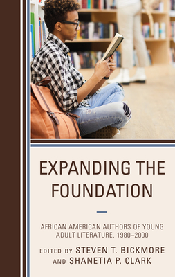 Expanding the Foundation: African American Authors of Young Adult Literature, 1980-2000 - Bickmore, Steven T (Editor), and Clark, Shanetia P (Editor)