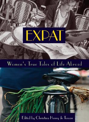 Expat: Women's True Tales of Life Abroad - Henry de Tessan, Christina (Editor)