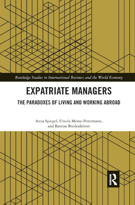 Expatriate Managers: The Paradoxes of Living and Working Abroad - Spiegel, Anna, and Mense-Petermann, Ursula, and Bredenktter, Bastian