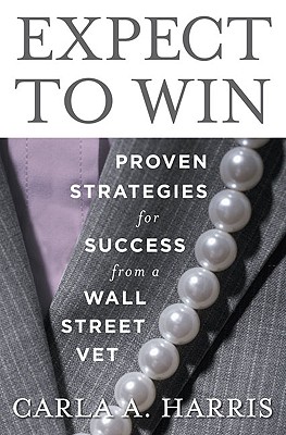 Expect to Win: Proven Strategies for Success from a Wall Street Vet - Harris, Carla A