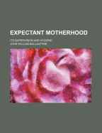 Expectant Motherhood; Its Supervision and Hygiene