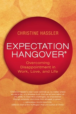 Expectation Hangover: Overcoming Disappointment in Work, Love, and Life - Hassler, Christine, and Rankin, Lissa, M.D. (Foreword by)