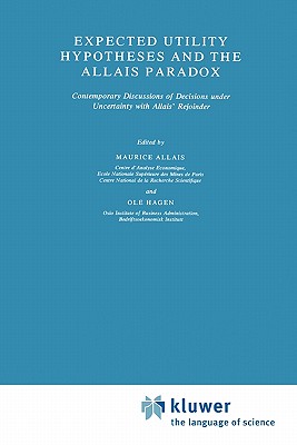 Expected Utility Hypotheses and the Allais Paradox: Contemporary Discussions of the Decisions Under Uncertainty with Allais' Rejoinder - Allais, M. (Editor), and Hagen, G.M. (Editor)