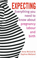 Expecting: Everything You Need to Know about Pregnancy, Labour and Birth