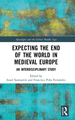 Expecting the End of the World in Medieval Europe: An Interdisciplinary Study - Sanmartn, Israel (Editor), and Pea, Francisco (Editor)