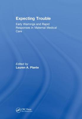 Expecting Trouble: Early Warnings and Rapid Responses in Maternal Medical Care - Plante, Lauren A. (Editor)